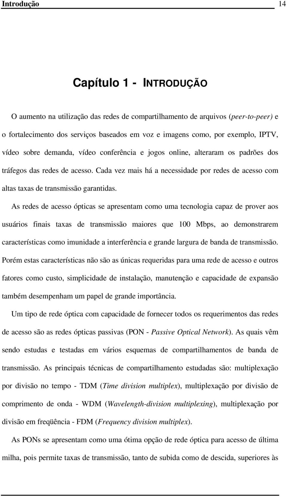 Cada vez mais há a necessidade por redes de acesso com altas taxas de transmissão garantidas.