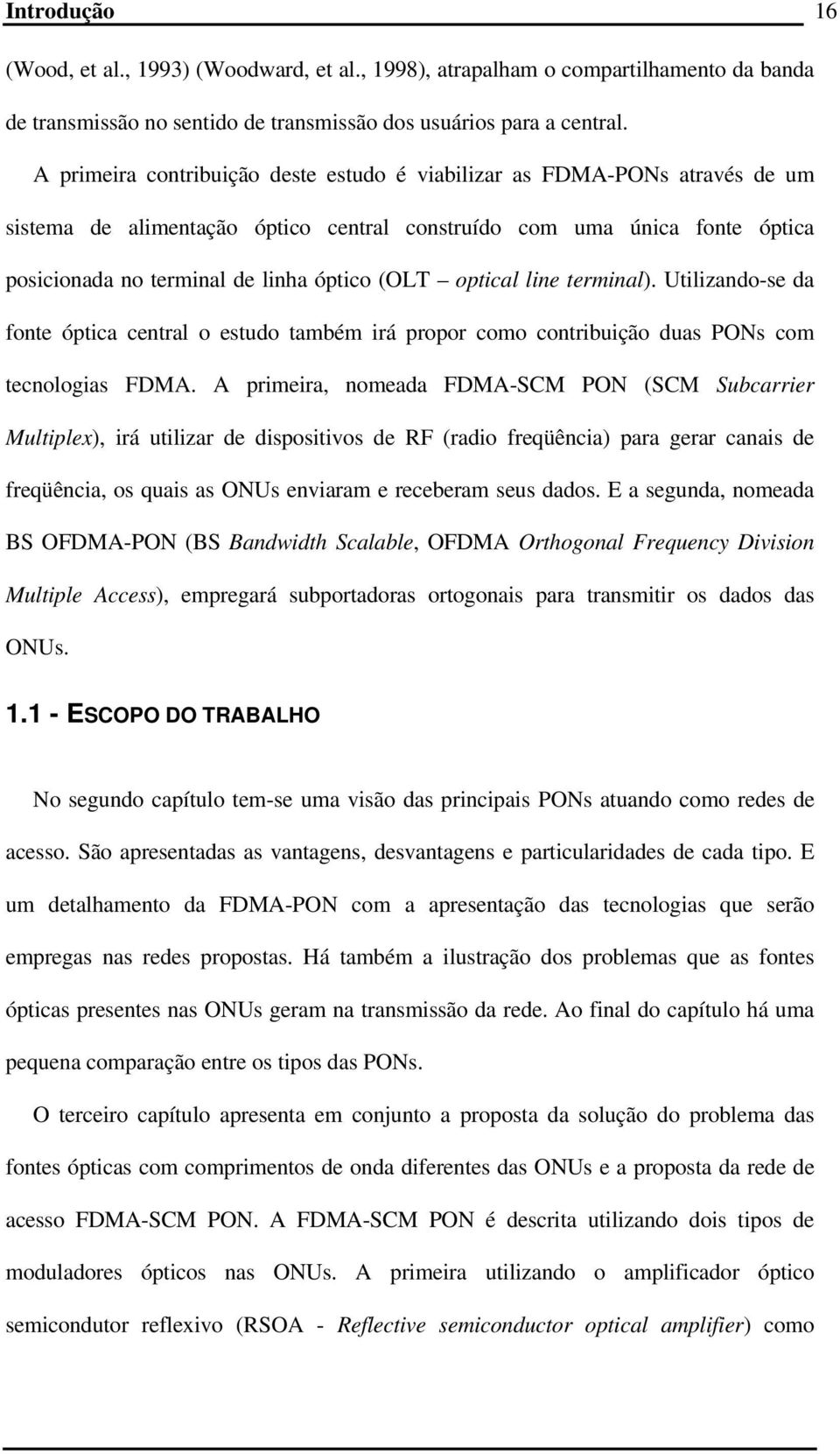 optical line terminal). Utilizando-se da fonte óptica central o estudo também irá propor como contribuição duas PONs com tecnologias FDMA.