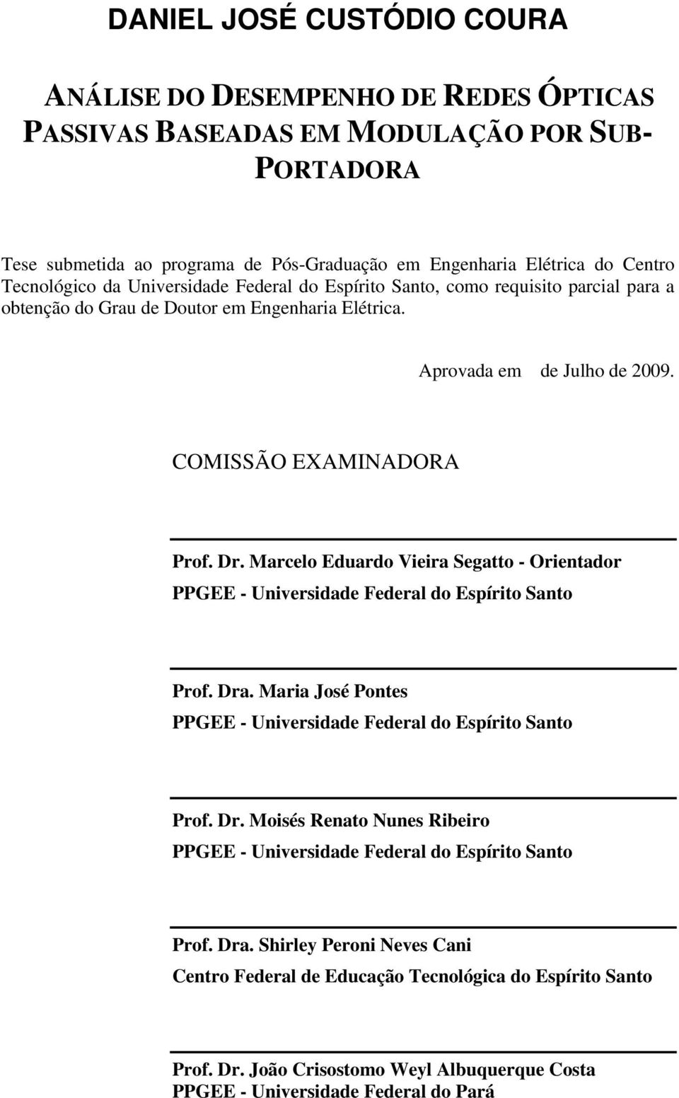 Marcelo Eduardo Vieira Segatto - Orientador PPGEE - Universidade Federal do Espírito Santo Prof. Dra. Maria José Pontes PPGEE - Universidade Federal do Espírito Santo Prof. Dr. Moisés Renato Nunes Ribeiro PPGEE - Universidade Federal do Espírito Santo Prof.