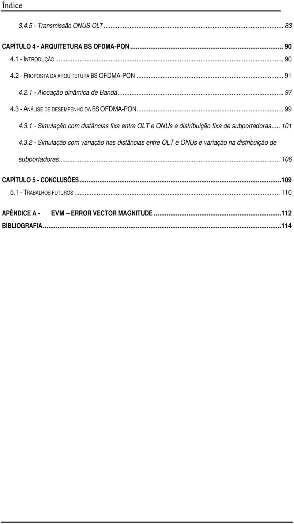 .. 101 4.3.2 - Simulação com variação nas distâncias entre OLT e ONUs e variação na distribuição de subportadoras... 106 CAPÍTULO 5 - CONCLUSÕES.