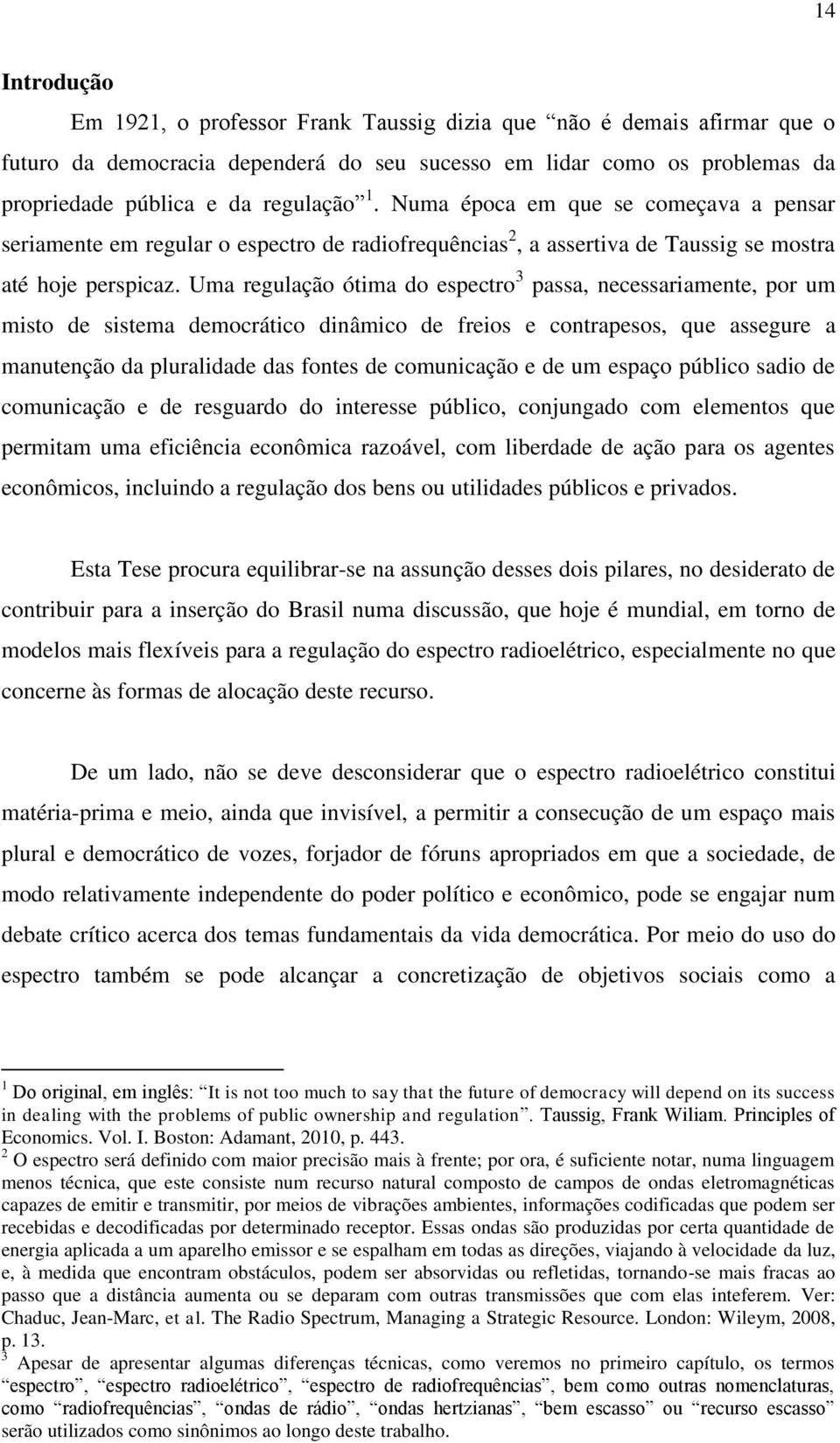 Uma regulação ótima do espectro 3 passa, necessariamente, por um misto de sistema democrático dinâmico de freios e contrapesos, que assegure a manutenção da pluralidade das fontes de comunicação e de