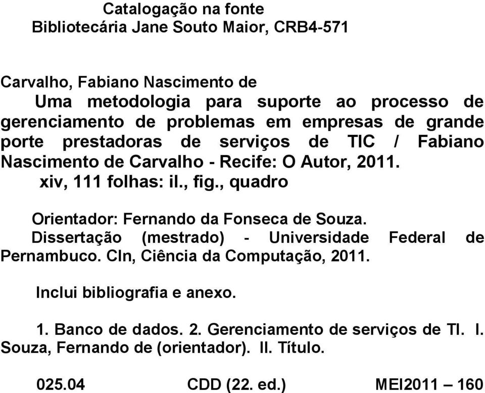 , quadro Orientador: Fernando da Fonseca de Souza. Dissertação (mestrado) - Universidade Federal de Pernambuco. CIn, Ciência da Computação, 2011.