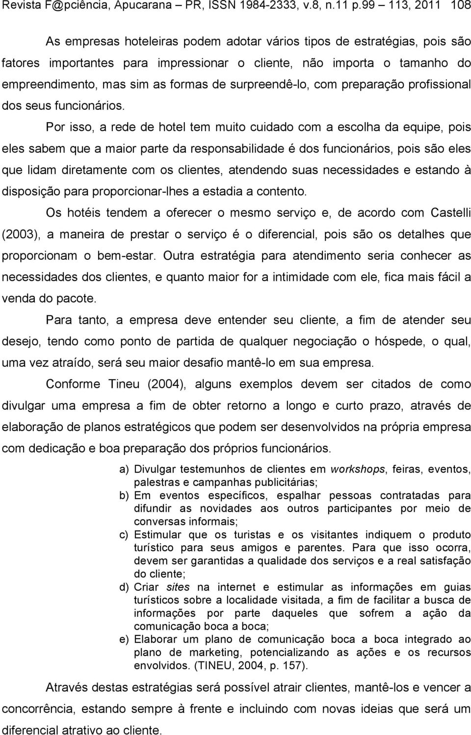 de surpreendê-lo, com preparação profissional dos seus funcionários.