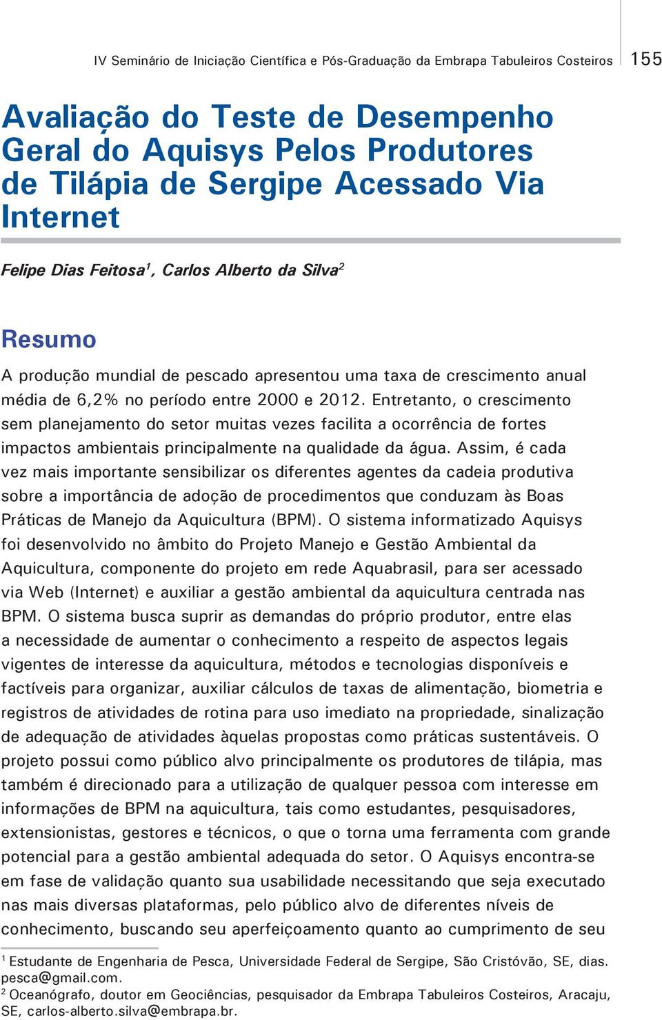 Entretanto, o crescimento sem planejamento do setor muitas vezes facilita a ocorrência de fortes impactos ambientais principalmente na qualidade da água.