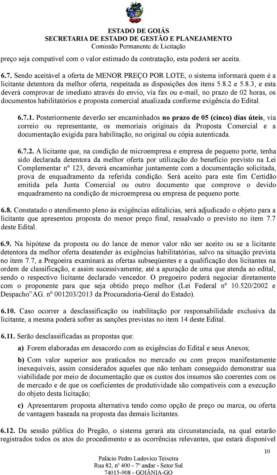 2 e 5.8.3, e esta deverá comprovar de imediato através do envio, via fax ou e-mail, no prazo de 02 horas, os documentos habilitatórios e proposta comercial atualizada conforme exigência do Edital. 6.