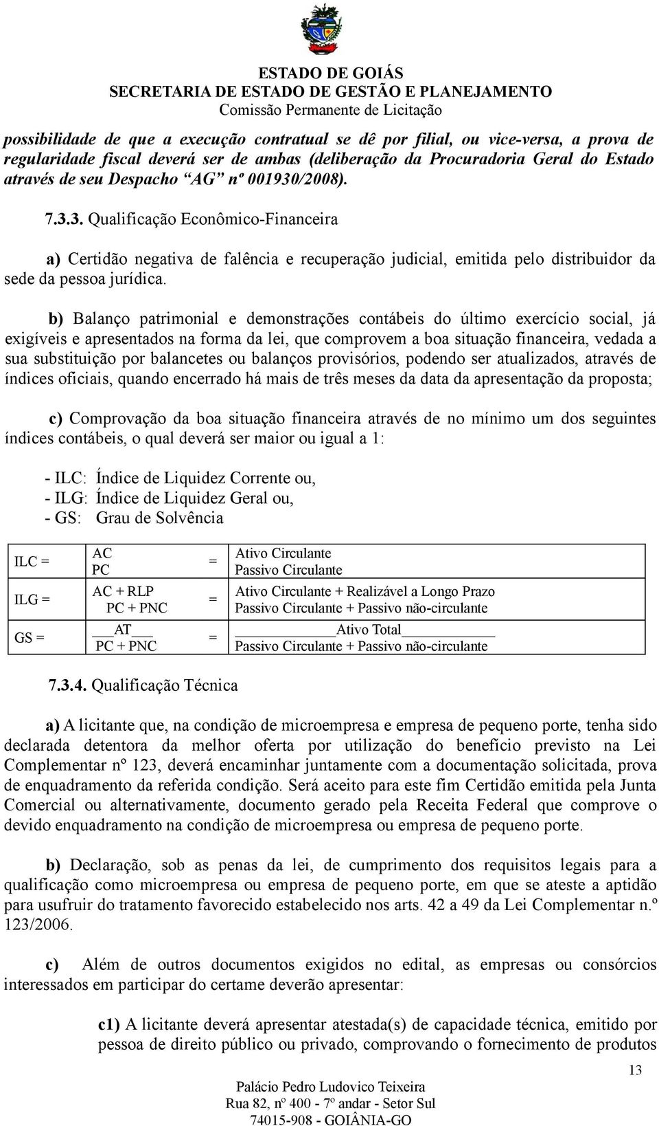 b) Balanço patrimonial e demonstrações contábeis do último exercício social, já exigíveis e apresentados na forma da lei, que comprovem a boa situação financeira, vedada a sua substituição por