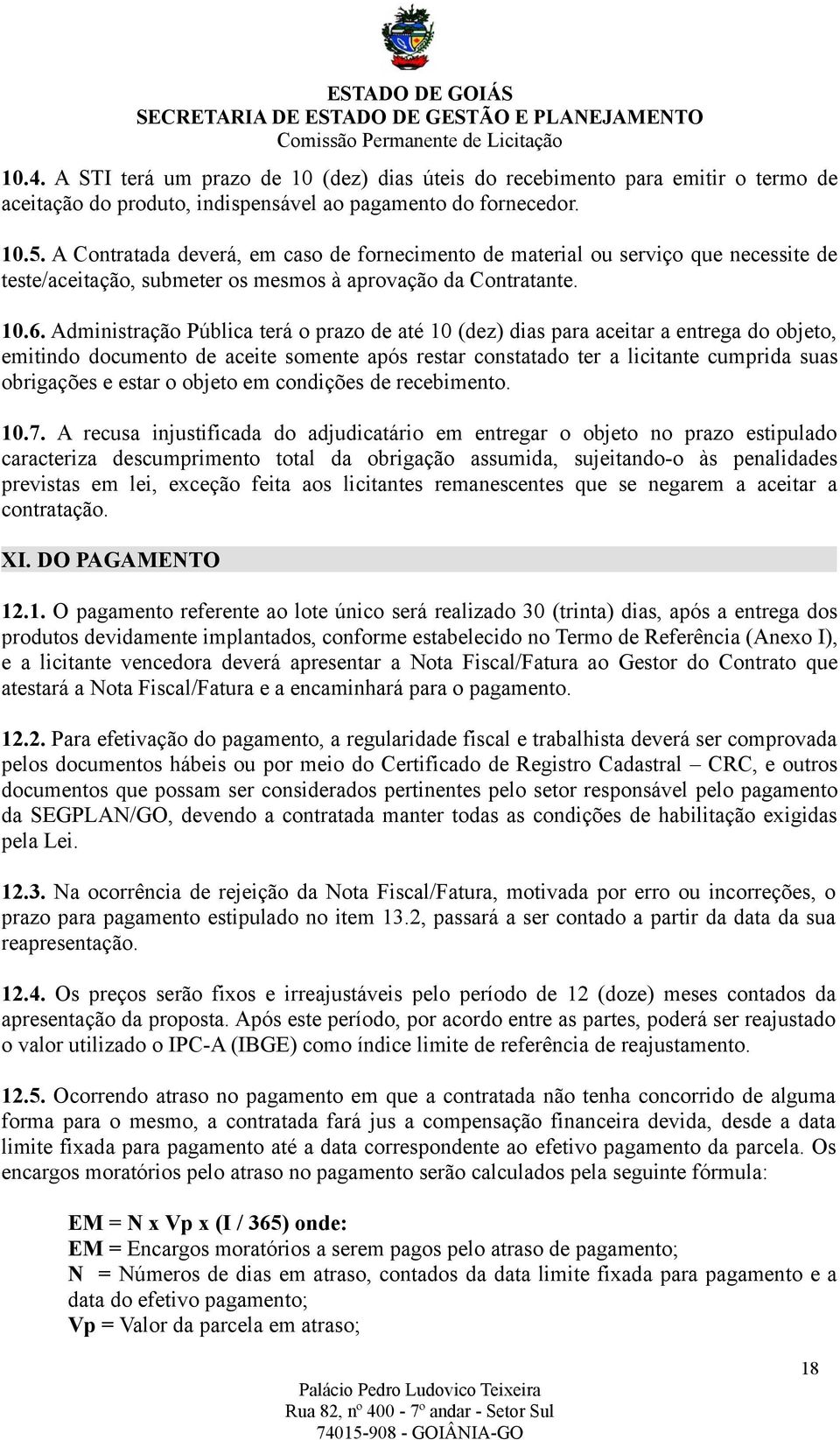 Administração Pública terá o prazo de até 10 (dez) dias para aceitar a entrega do objeto, emitindo documento de aceite somente após restar constatado ter a licitante cumprida suas obrigações e estar