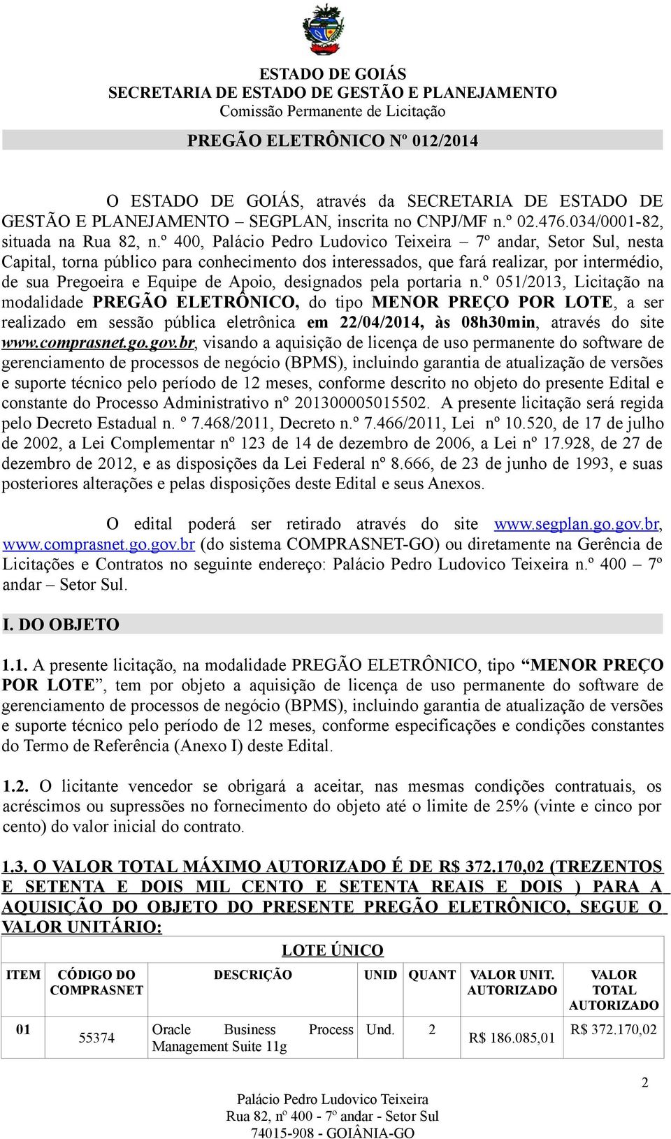 º 051/2013, Licitação na modalidade PREGÃO ELETRÔNICO, do tipo MENOR PREÇO POR LOTE, a ser realizado em sessão pública eletrônica em 22/04/2014, às 08h30min, através do site www.comprasnet.go.gov.