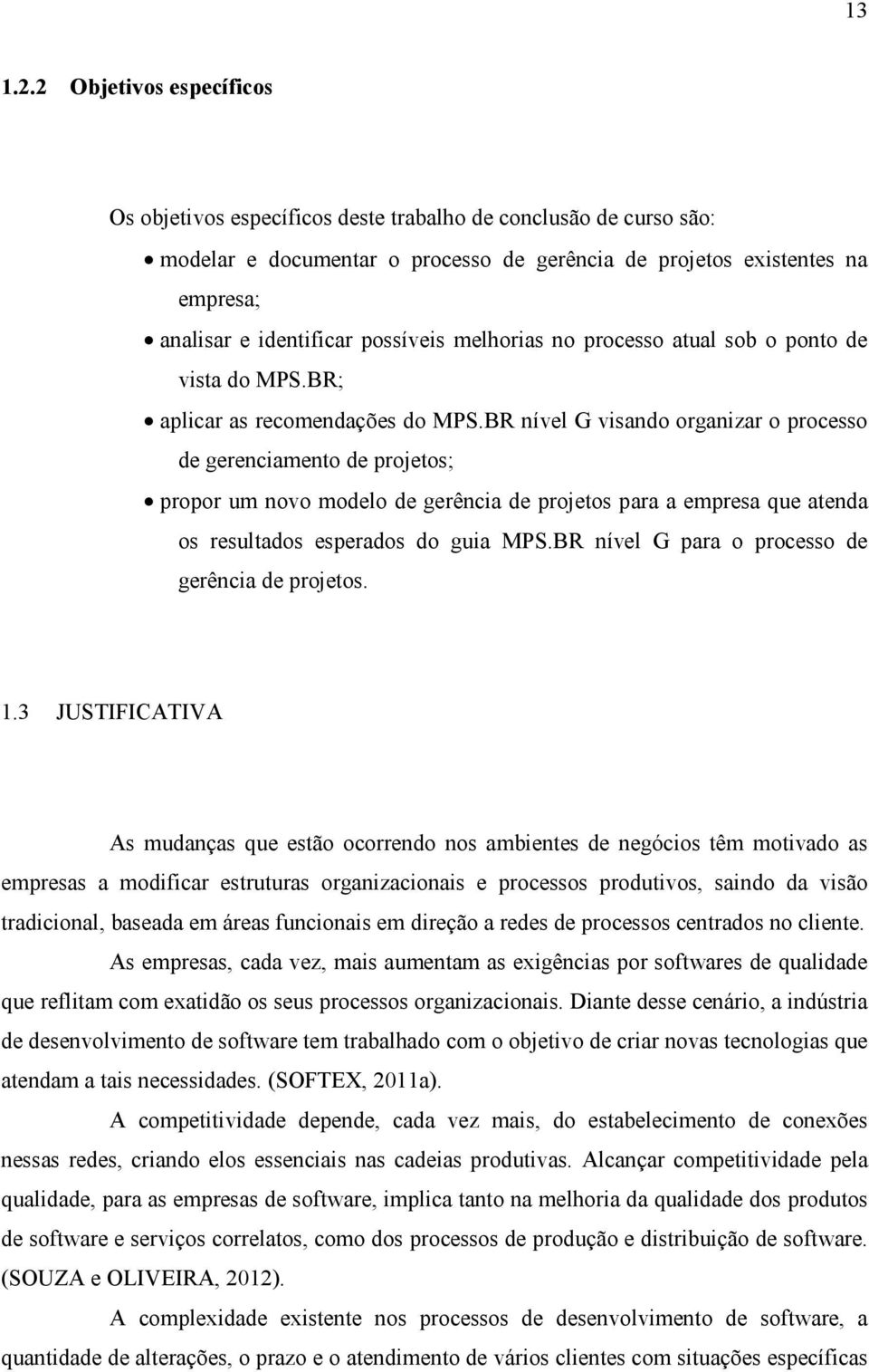 possíveis melhorias no processo atual sob o ponto de vista do MPS.BR; aplicar as recomendações do MPS.