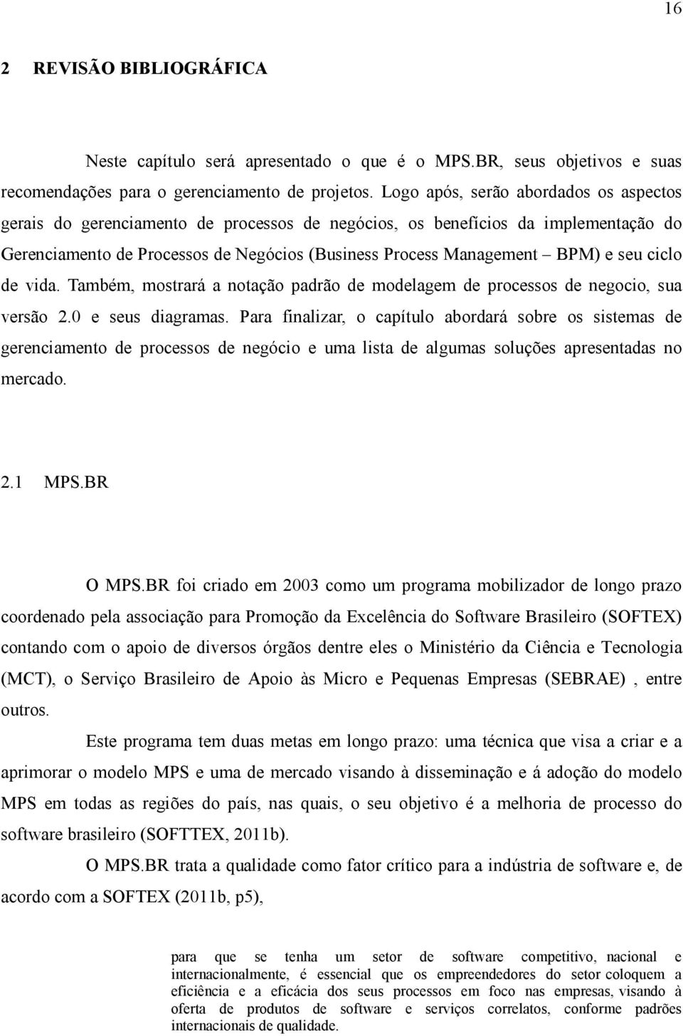 seu ciclo de vida. Também, mostrará a notação padrão de modelagem de processos de negocio, sua versão 2.0 e seus diagramas.