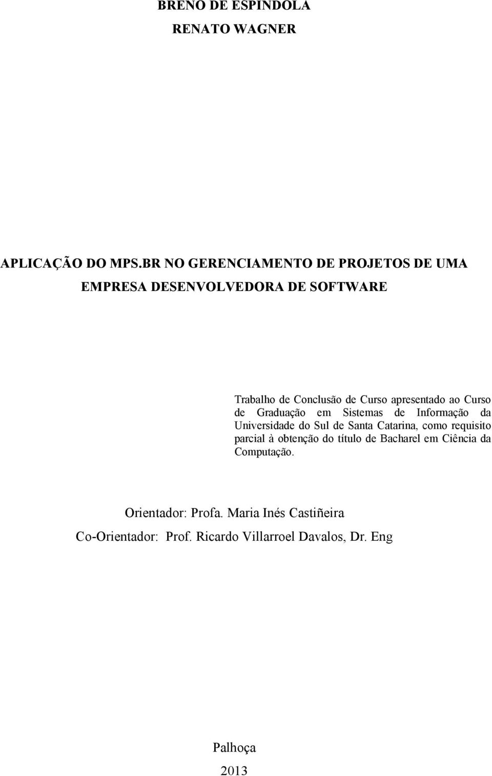 apresentado ao Curso de Graduação em Sistemas de Informação da Universidade do Sul de Santa Catarina, como