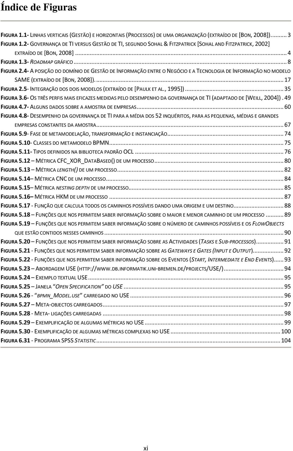 4- A POSIÇÃO DO DOMÍNIO DE GESTÃO DE INFORMAÇÃO ENTRE O NEGÓCIO E A TECNOLOGIA DE INFORMAÇÃO NO MODELO SAME (EXTRAÍDO DE [BON, 2008]).... 17 FIGURA 2.