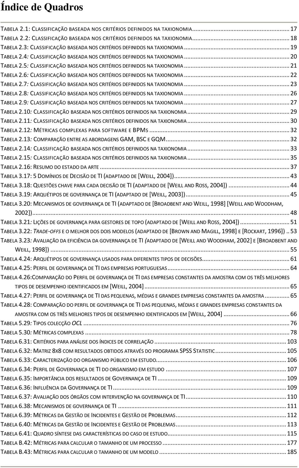 5: CLASSIFICAÇÃO BASEADA NOS CRITÉRIOS DEFINIDOS NA TAXIONOMIA... 21 TABELA 2.6: CLASSIFICAÇÃO BASEADA NOS CRITÉRIOS DEFINIDOS NA TAXIONOMIA... 22 TABELA 2.