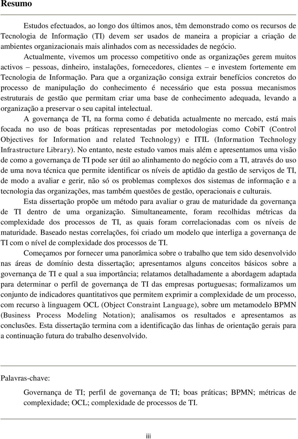 Actualmente, vivemos um processo competitivo onde as organizações gerem muitos activos pessoas, dinheiro, instalações, fornecedores, clientes e investem fortemente em Tecnologia de Informação.