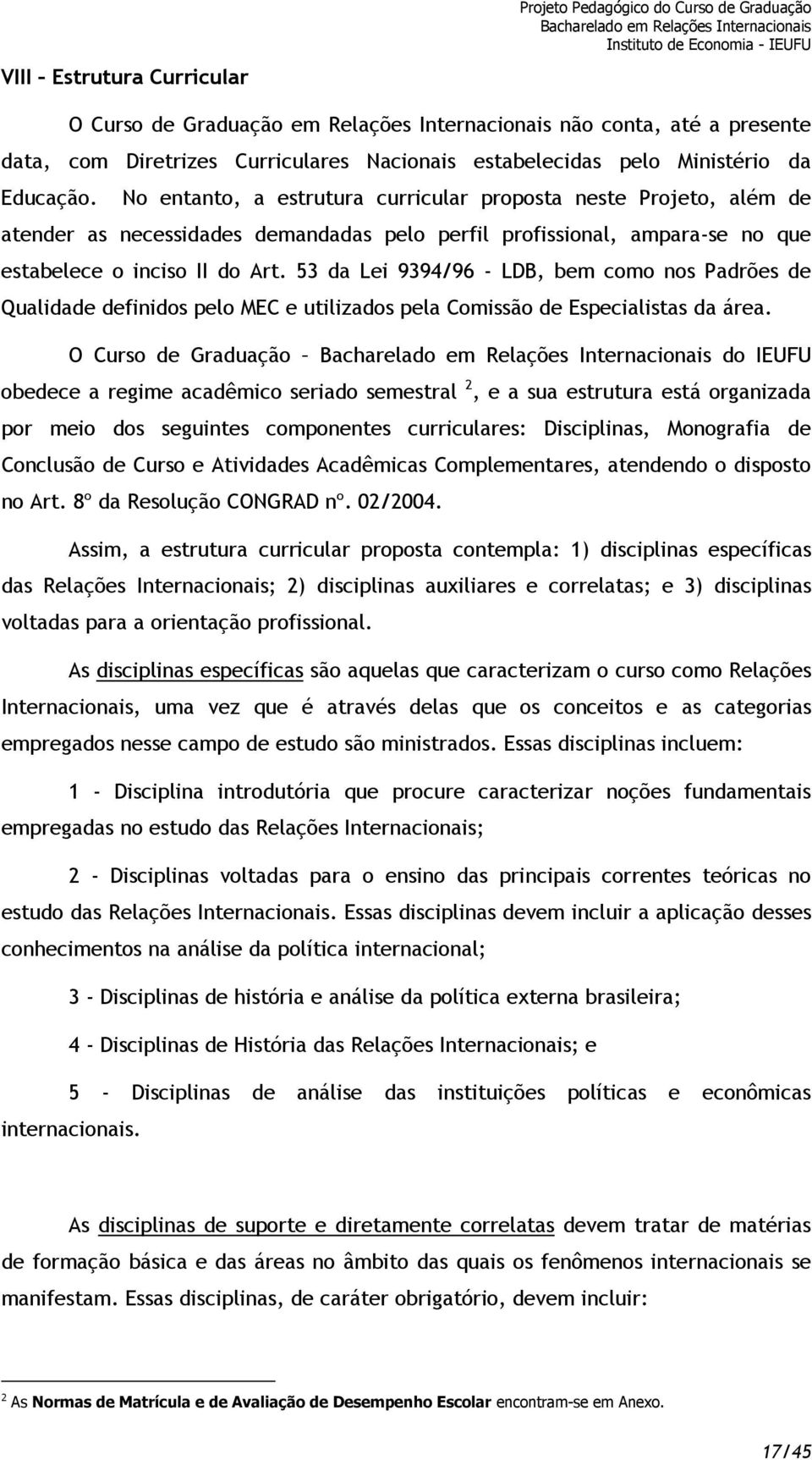 No entanto, a estrutura curricular proposta neste Projeto, além de atender as necessidades demandadas pelo perfil profissional, ampara-se no que estabelece o inciso II do Art.