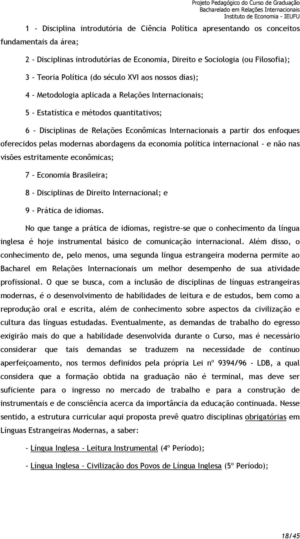 oferecidos pelas modernas abordagens da economia política internacional - e não nas visões estritamente econômicas; 7 - Economia Brasileira; 8 - Disciplinas de Direito Internacional; e 9 - Prática de