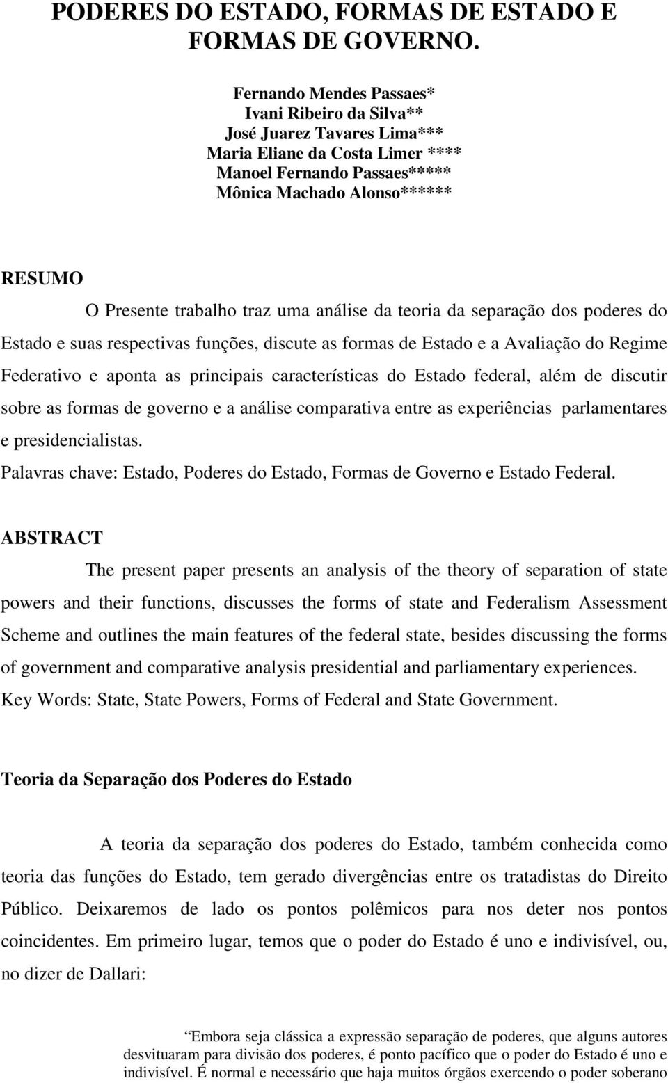 uma análise da teoria da separação dos poderes do Estado e suas respectivas funções, discute as formas de Estado e a Avaliação do Regime Federativo e aponta as principais características do Estado