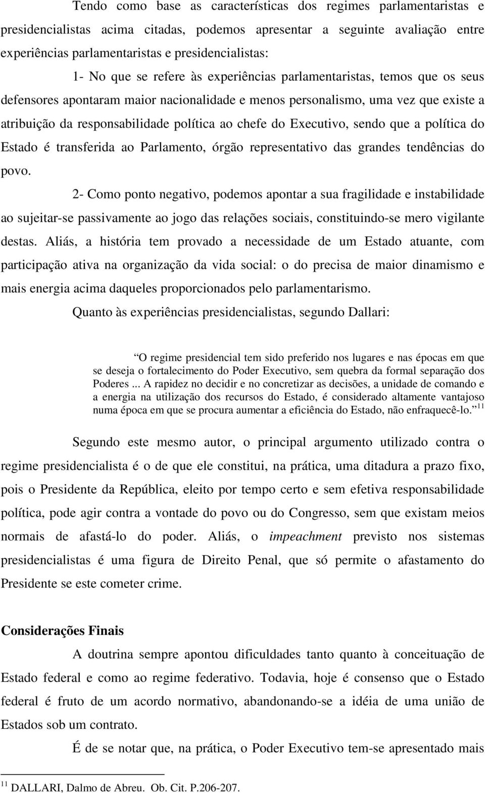 chefe do Executivo, sendo que a política do Estado é transferida ao Parlamento, órgão representativo das grandes tendências do povo.