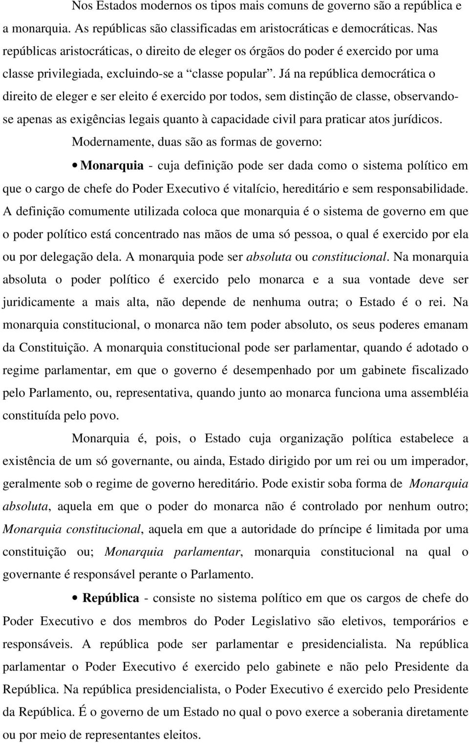 Já na república democrática o direito de eleger e ser eleito é exercido por todos, sem distinção de classe, observandose apenas as exigências legais quanto à capacidade civil para praticar atos