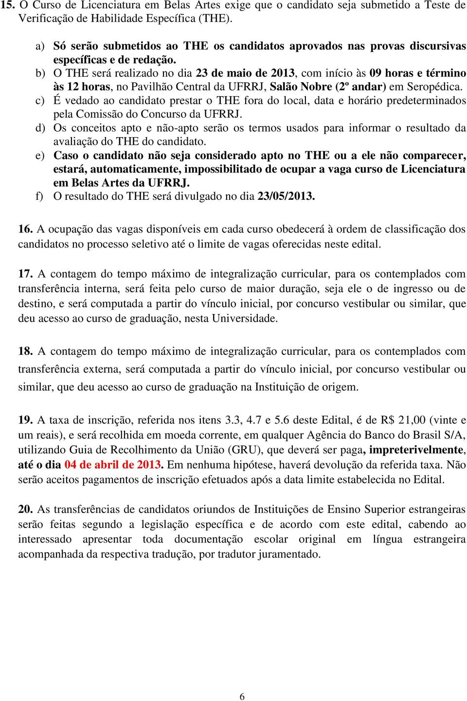 b) O THE será realizado no dia 23 de maio de 2013, com início às 09 horas e término às 12 horas, no Pavilhão Central da UFRRJ, Salão Nobre (2º andar) em Seropédica.