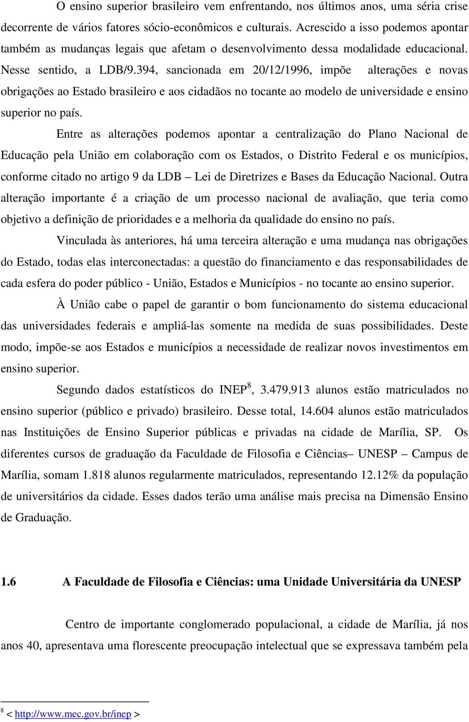 394, sancionada em 20/12/1996, impõe alterações e novas obrigações ao Estado brasileiro e aos cidadãos no tocante ao modelo de universidade e ensino superior no país.