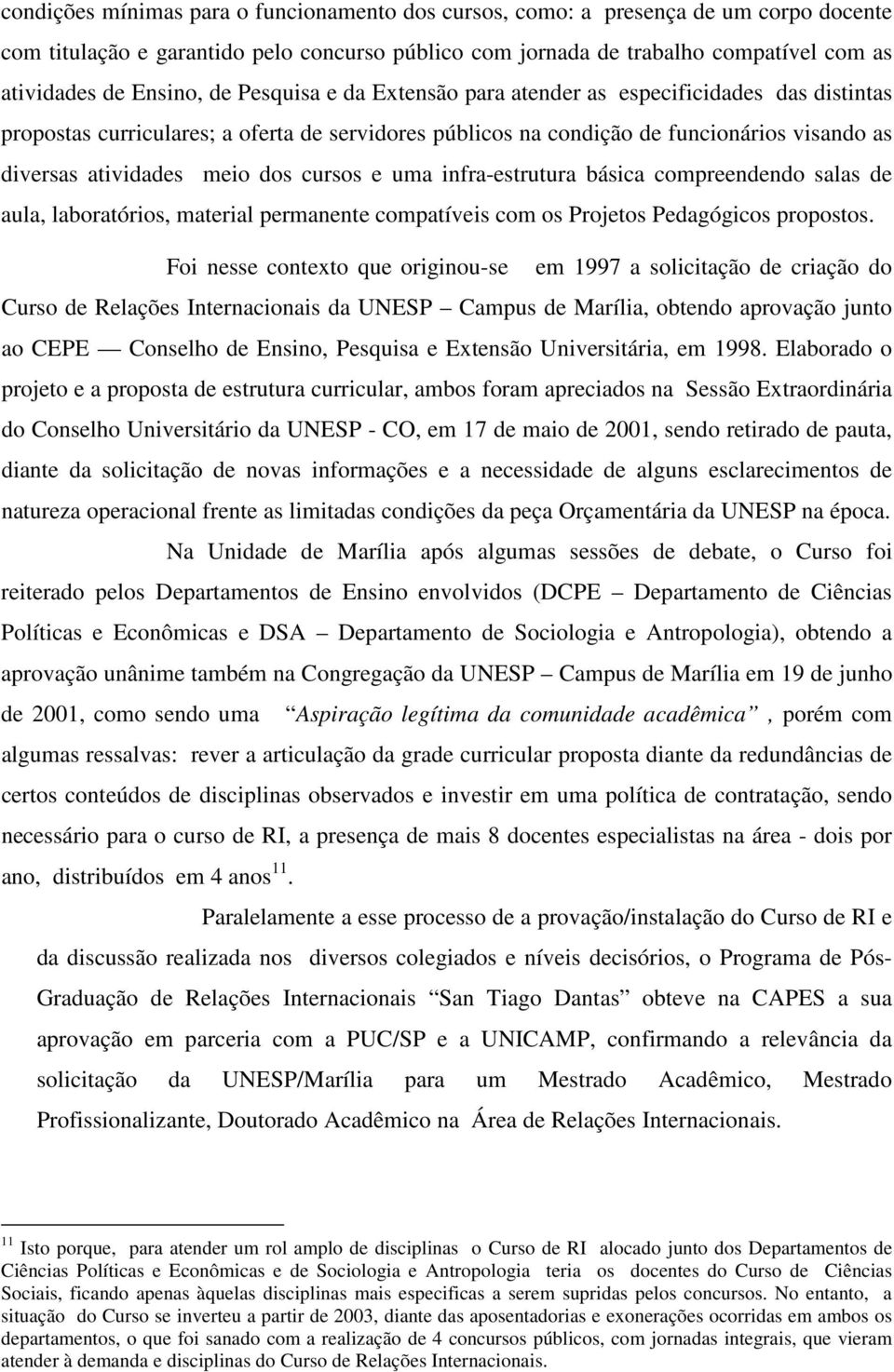 cursos e uma infra-estrutura básica compreendendo salas de aula, laboratórios, material permanente compatíveis com os Projetos Pedagógicos propostos.