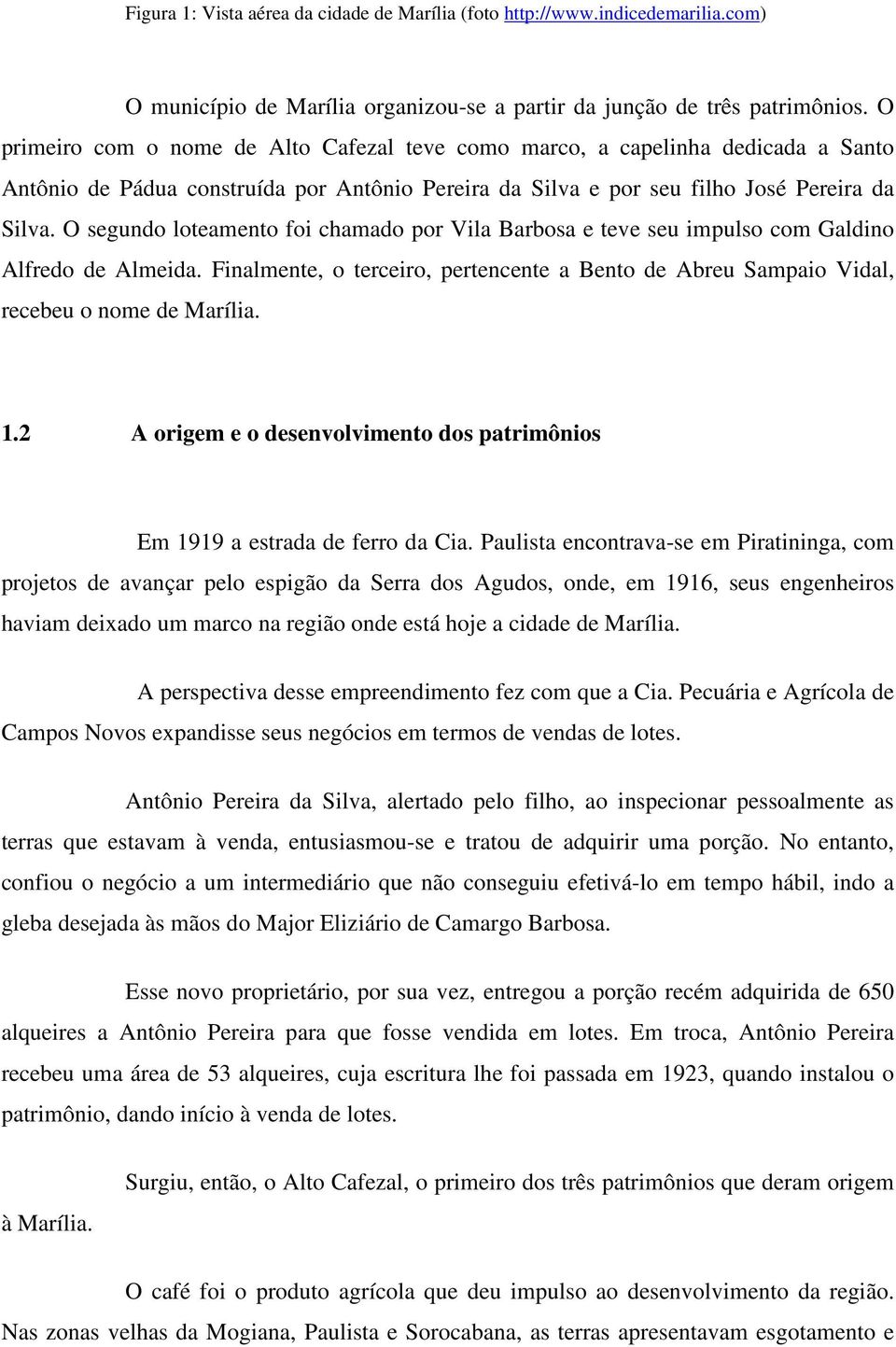 O segundo loteamento foi chamado por Vila Barbosa e teve seu impulso com Galdino Alfredo de Almeida. Finalmente, o terceiro, pertencente a Bento de Abreu Sampaio Vidal, recebeu o nome de Marília. 1.