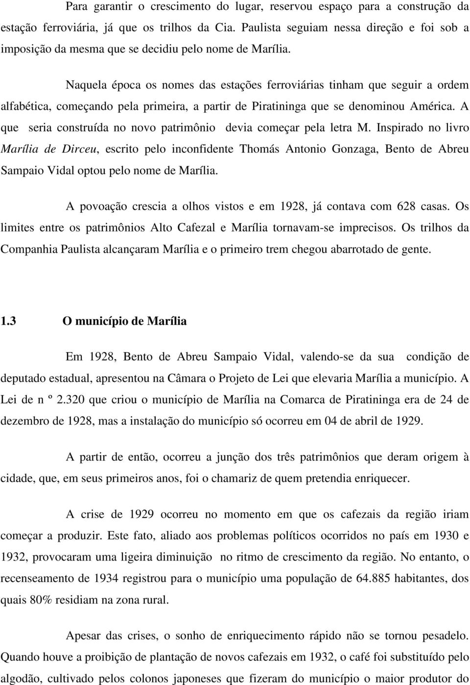 Naquela época os nomes das estações ferroviárias tinham que seguir a ordem alfabética, começando pela primeira, a partir de Piratininga que se denominou América.