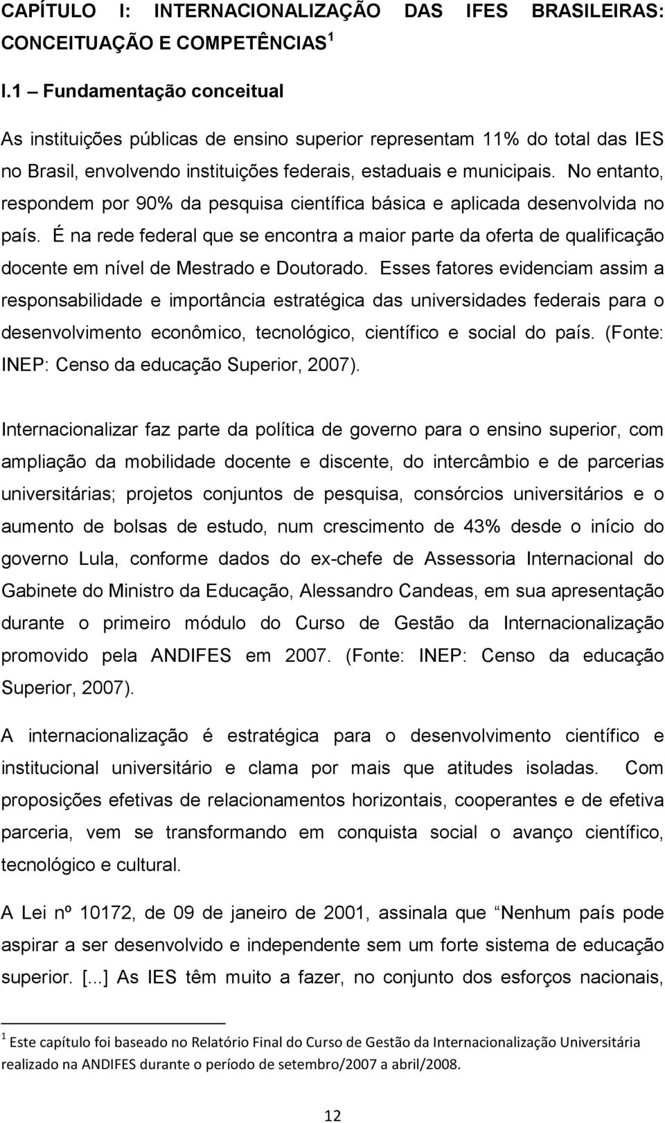 No entanto, respondem por 90% da pesquisa científica básica e aplicada desenvolvida no país.