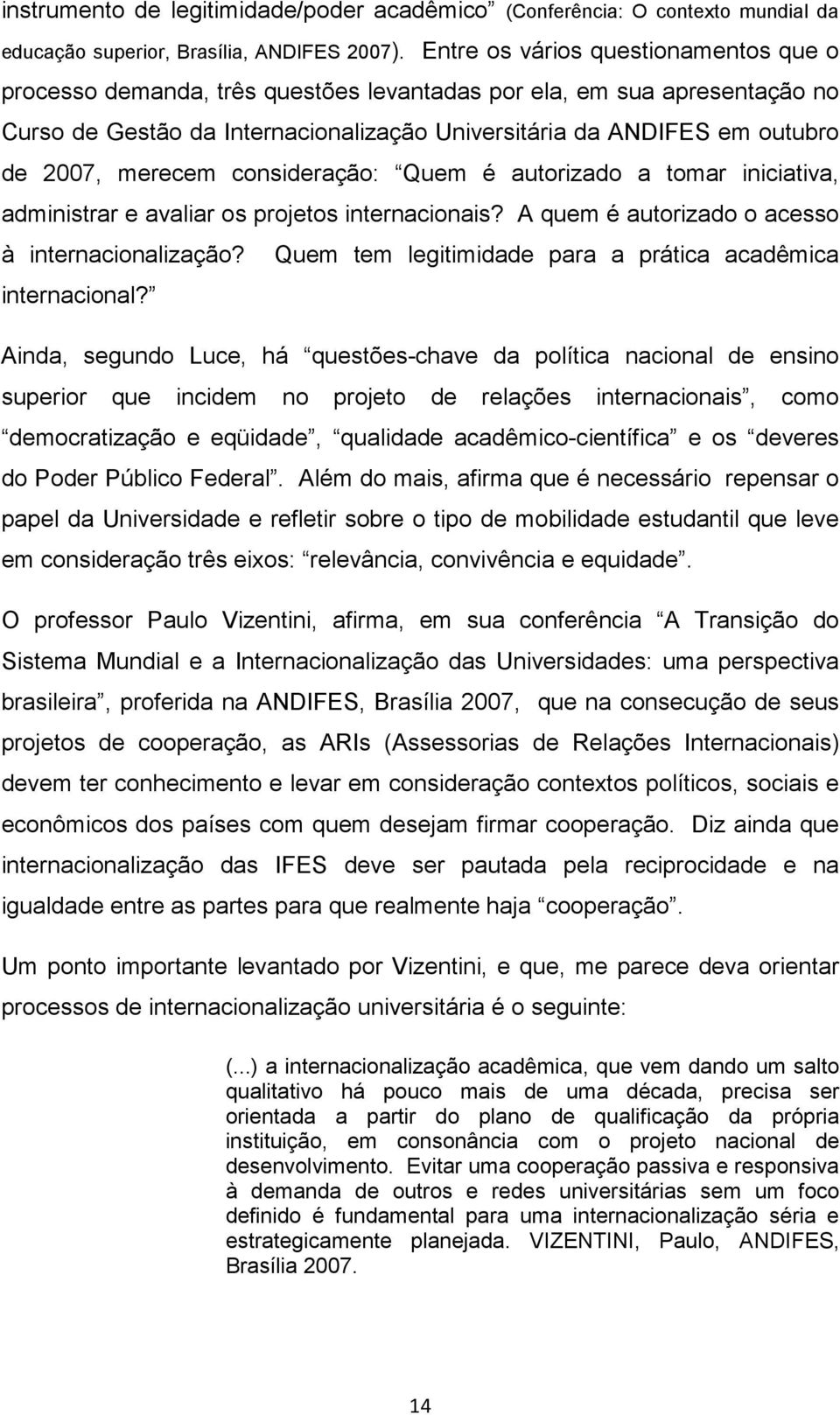 merecem consideração: Quem é autorizado a tomar iniciativa, administrar e avaliar os projetos internacionais? A quem é autorizado o acesso à internacionali