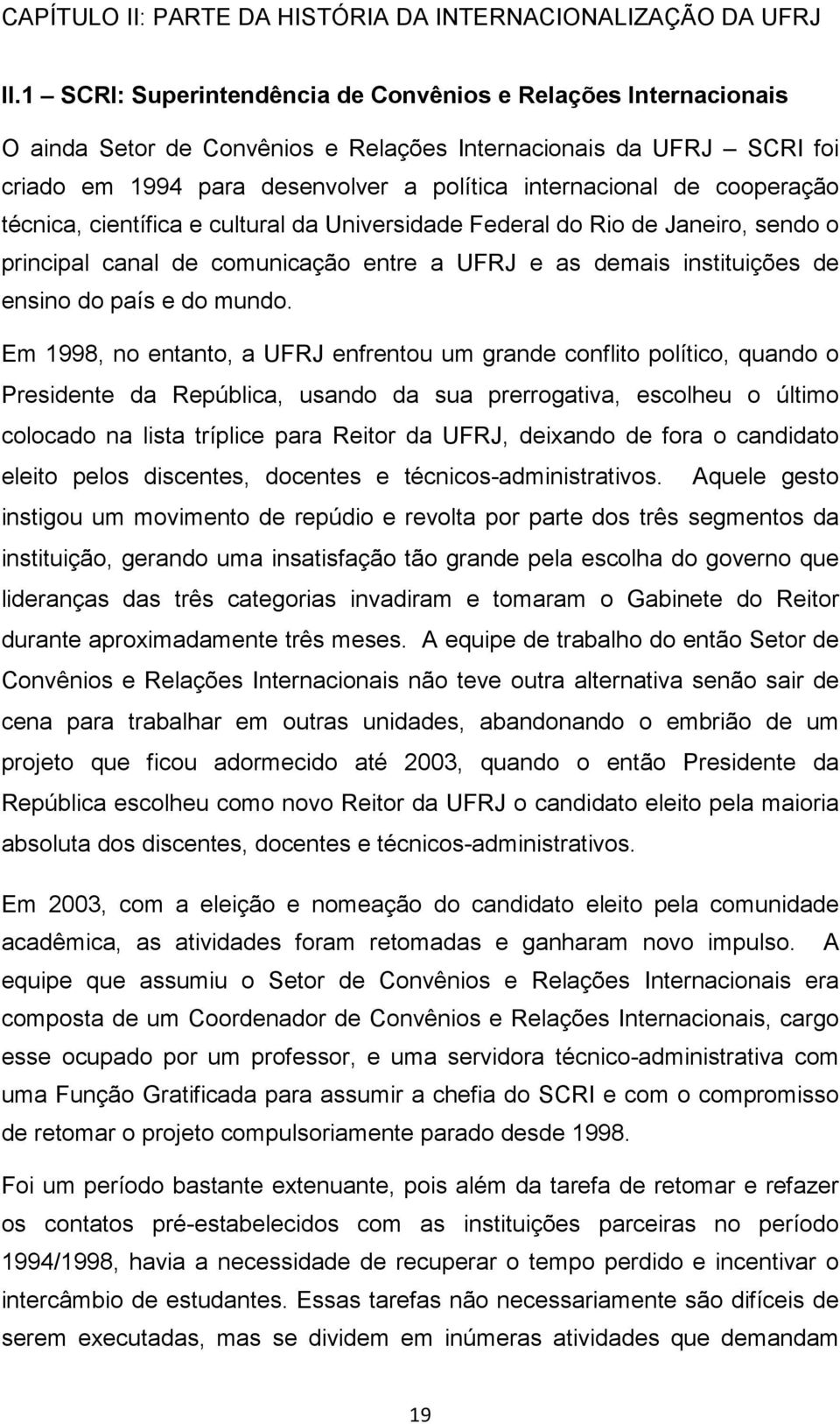 cooperação técnica, científica e cultural da Universidade Federal do Rio de Janeiro, sendo o principal canal de comunicação entre a UFRJ e as demais instituições de ensino do país e do mundo.