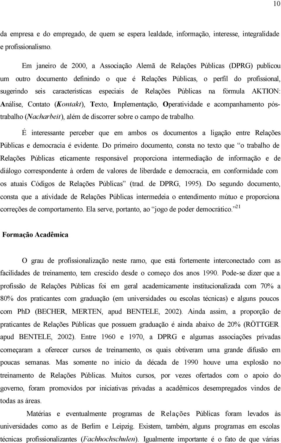 de Relações Públicas na fórmula AKTION: Análise, Contato (Kontakt), Texto, Implementação, Operatividade e acompanhamento póstrabalho (Nacharbeit), além de discorrer sobre o campo de trabalho.