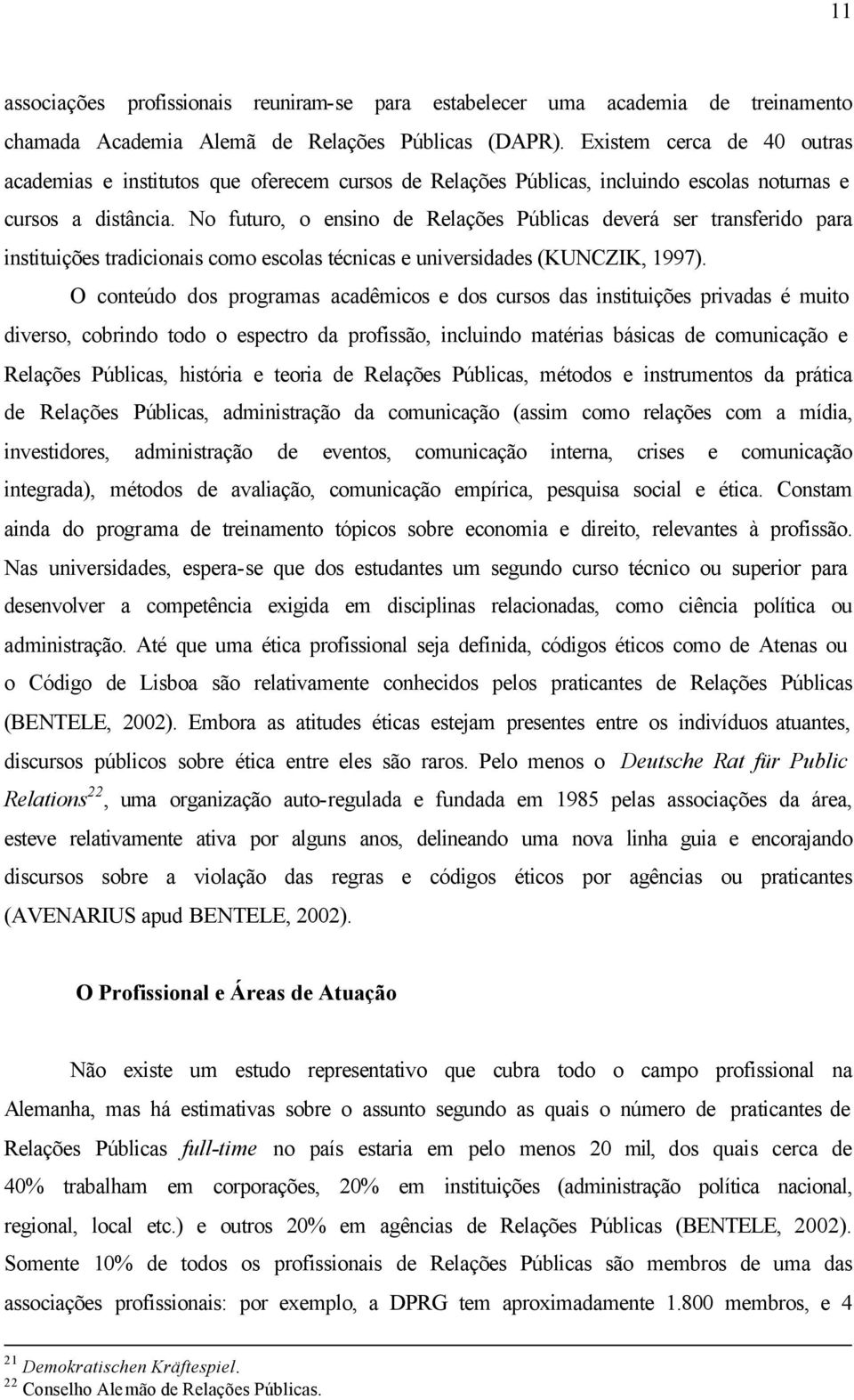 No futuro, o ensino de Relações Públicas deverá ser transferido para instituições tradicionais como escolas técnicas e universidades (KUNCZIK, 1997).