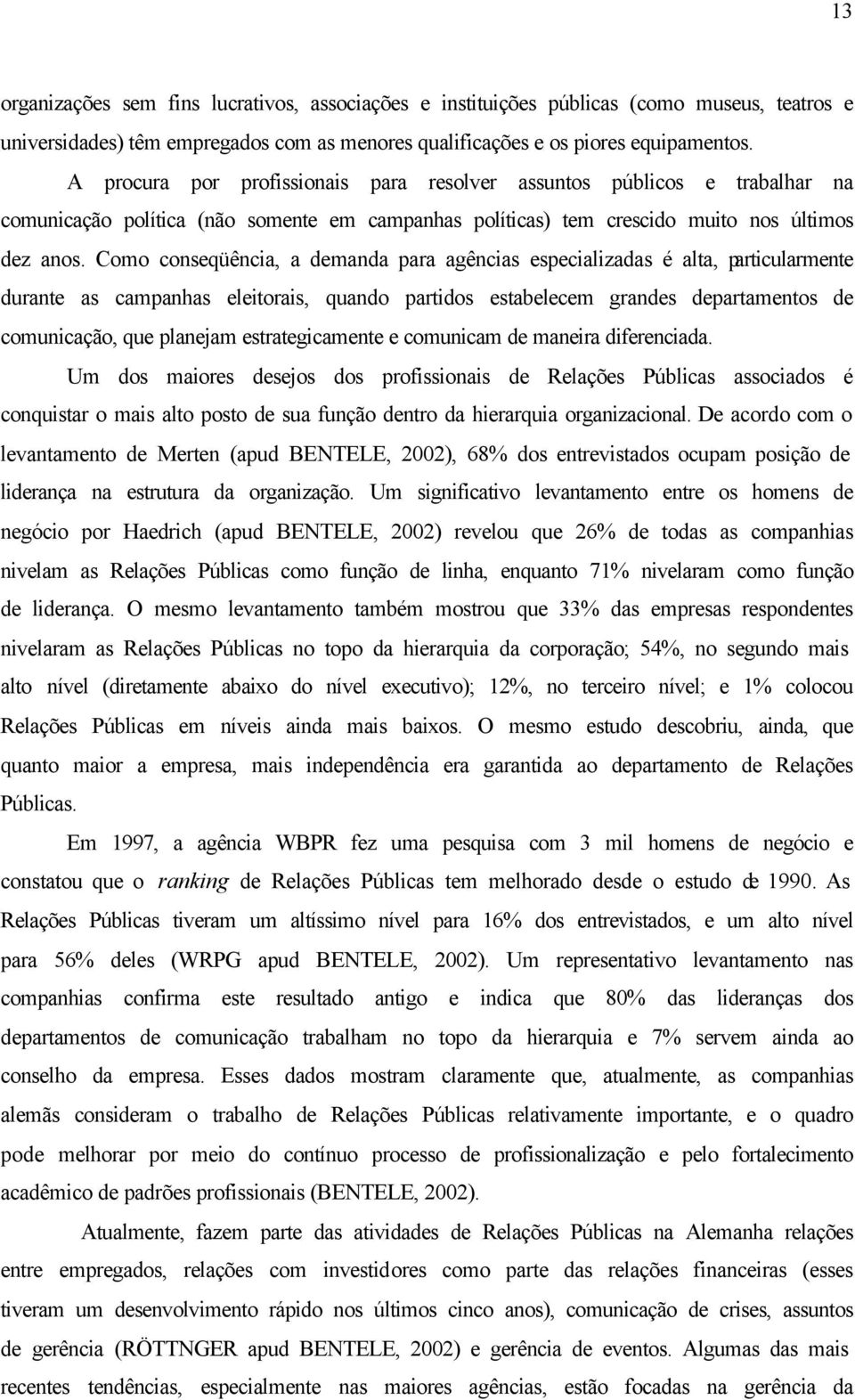 Como conseqüência, a demanda para agências especializadas é alta, particularmente durante as campanhas eleitorais, quando partidos estabelecem grandes departamentos de comunicação, que planejam