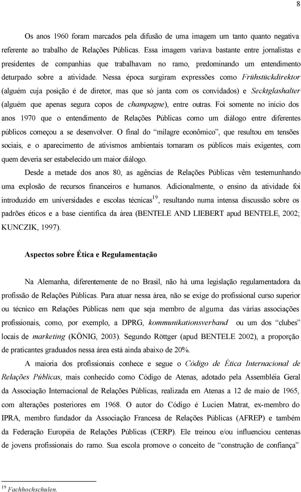 Nessa época surgiram expressões como Frühstückdirektor (alguém cuja posição é de diretor, mas que só janta com os convidados) e Secktglashalter (alguém que apenas segura copos de champagne), entre