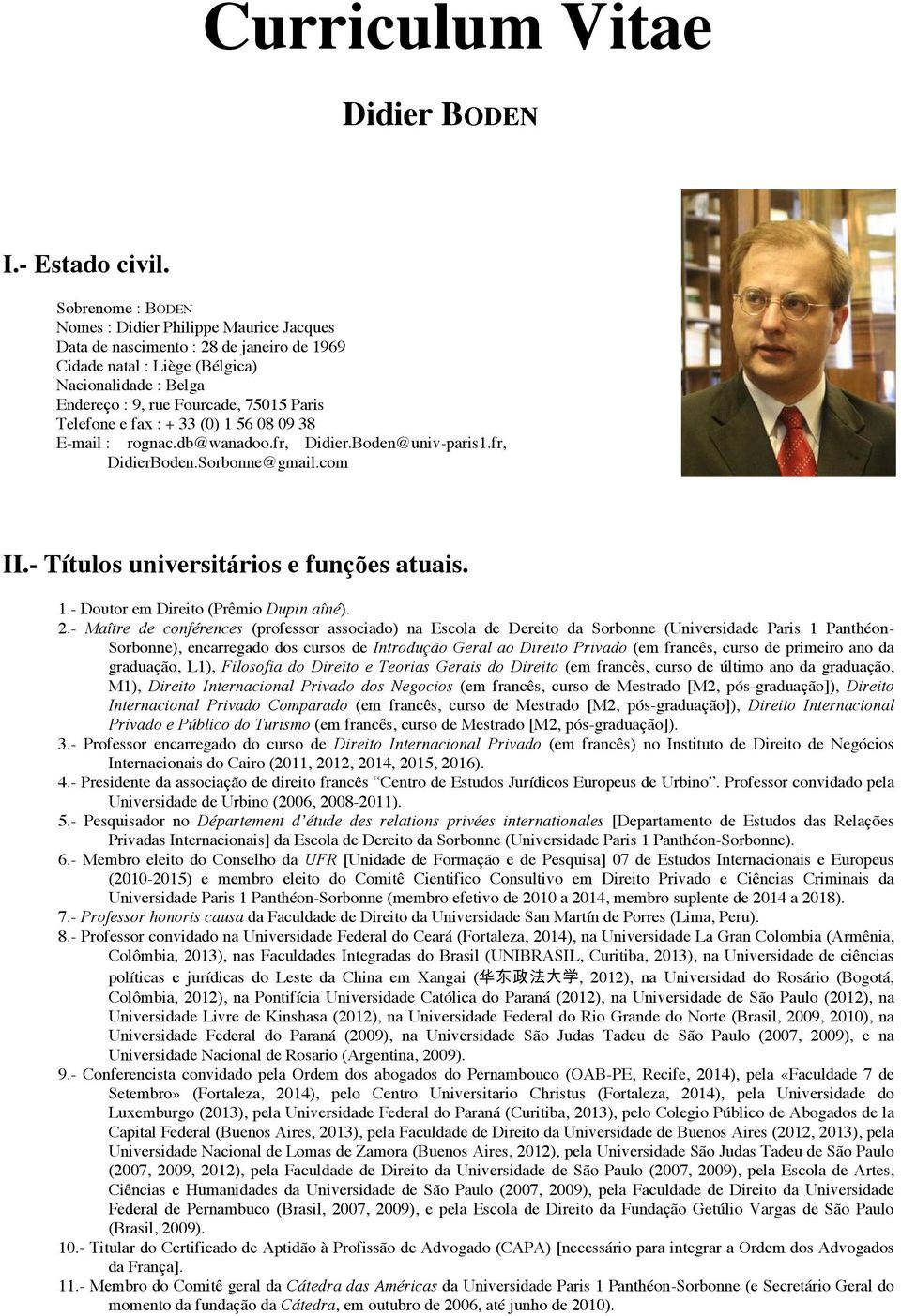 Telefone e fax : + 33 (0) 1 56 08 09 38 E-mail : rognac.db@wanadoo.fr, Didier.Boden@univ-paris1.fr, DidierBoden.Sorbonne@gmail.com II.- Títulos universitários e funções atuais. 1.- Doutor em Direito (Prêmio Dupin aîné).