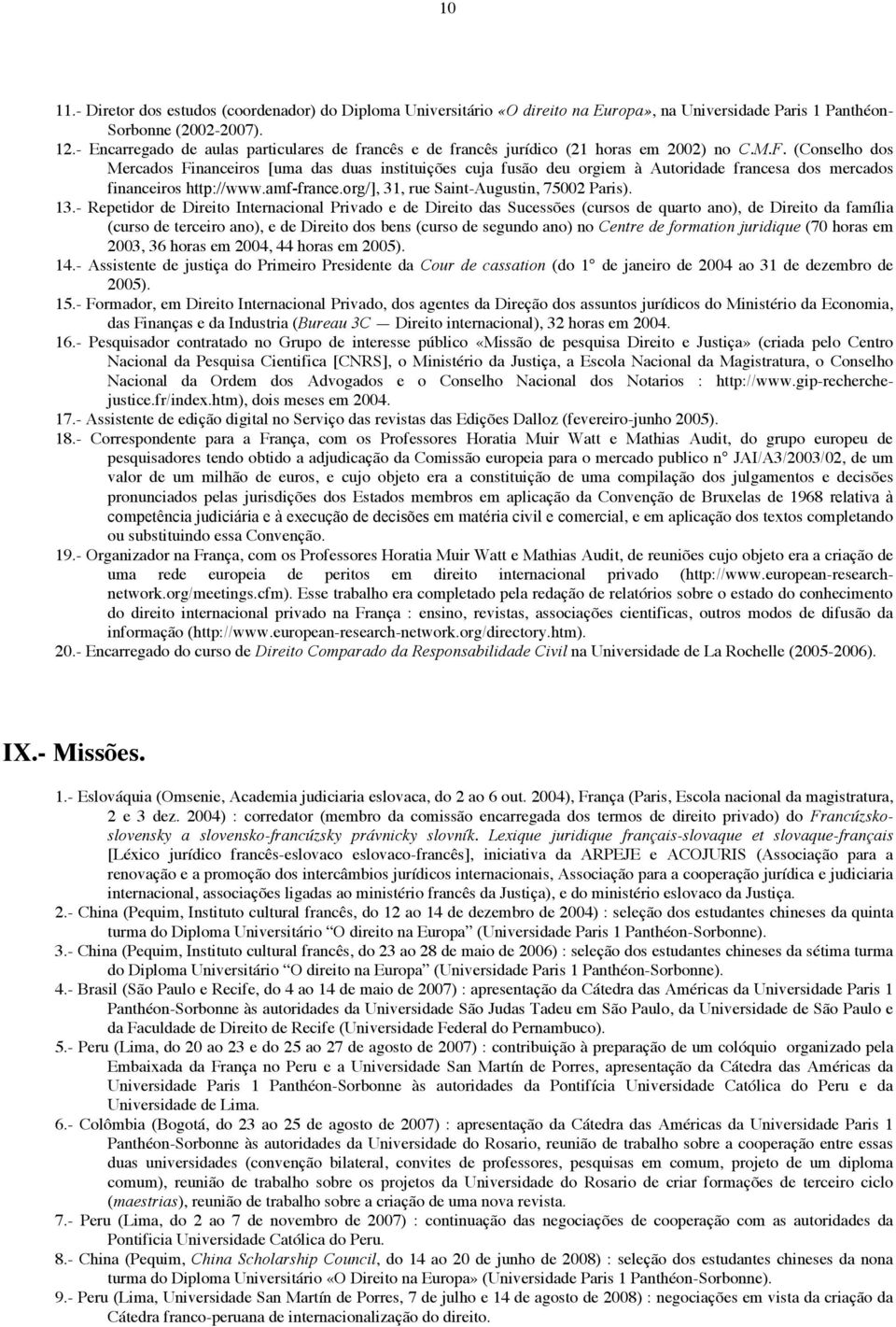 (Conselho dos Mercados Financeiros [uma das duas instituições cuja fusão deu orgiem à Autoridade francesa dos mercados financeiros http://www.amf-france.org/], 31, rue Saint-Augustin, 75002 Paris).