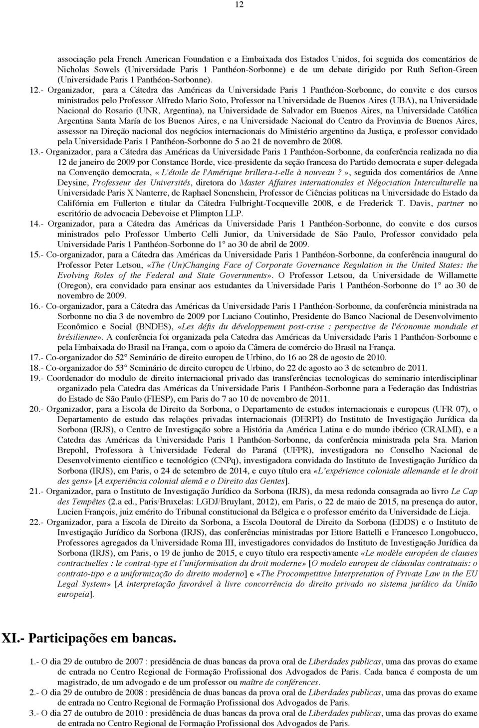 - Organizador, para a Cátedra das Américas da Universidade Paris 1 Panthéon-Sorbonne, do convite e dos cursos ministrados pelo Professor Alfredo Mario Soto, Professor na Universidade de Buenos Aires