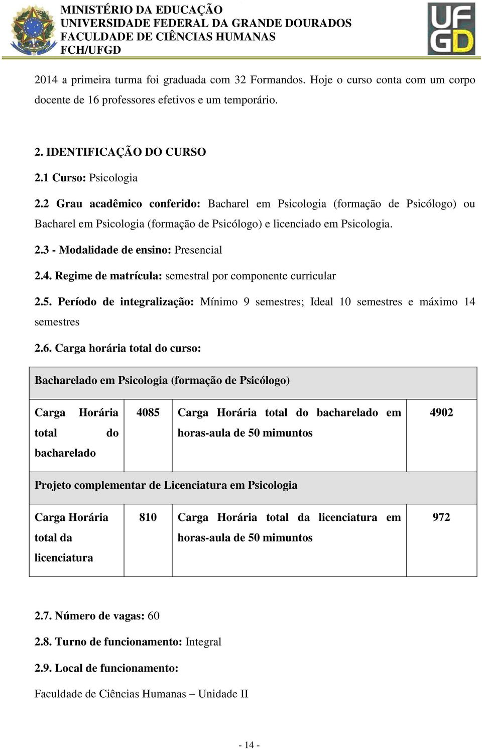 Regime de matrícula: semestral por componente curricular 2.5. Período de integralização: Mínimo 9 semestres; Ideal 10 semestres e máximo 14 semestres 2.6.