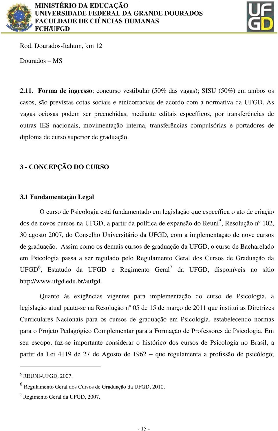 As vagas ociosas podem ser preenchidas, mediante editais específicos, por transferências de outras IES nacionais, movimentação interna, transferências compulsórias e portadores de diploma de curso