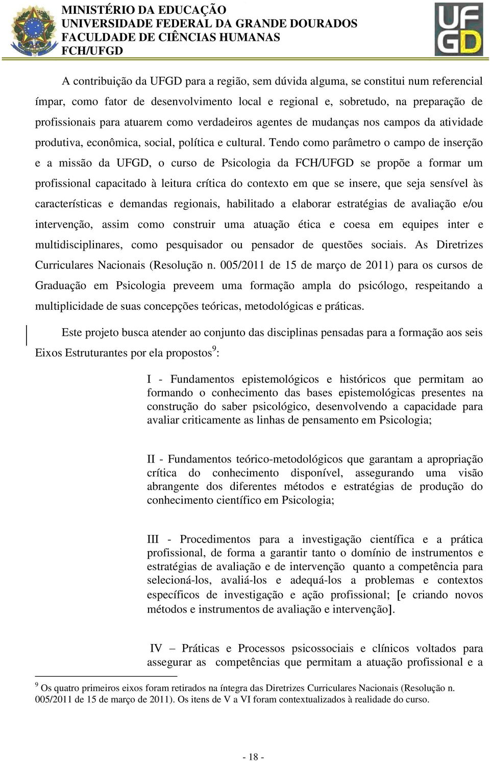 Tendo como parâmetro o campo de inserção e a missão da UFGD, o curso de Psicologia da se propõe a formar um profissional capacitado à leitura crítica do contexto em que se insere, que seja sensível