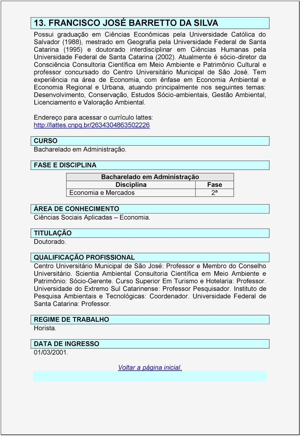 Atualmente é sócio-diretor da Consciência Consultoria Científica em Meio Ambiente e Patrimônio Cultural e professor concursado do Centro Universitário Municipal de São José.