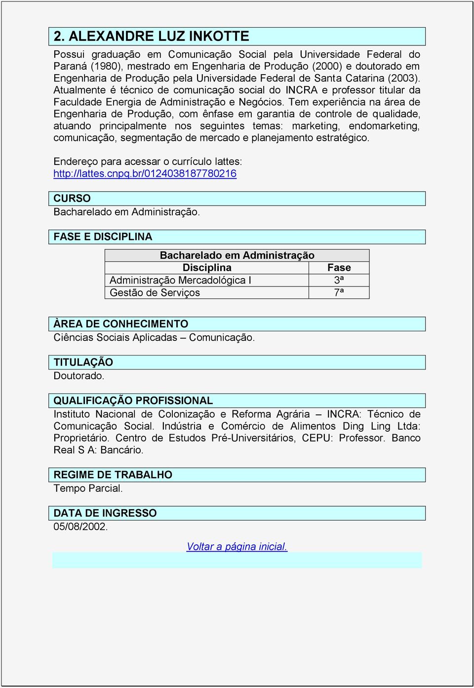 Tem experiência na área de Engenharia de Produção, com ênfase em garantia de controle de qualidade, atuando principalmente nos seguintes temas: marketing, endomarketing, comunicação, segmentação de