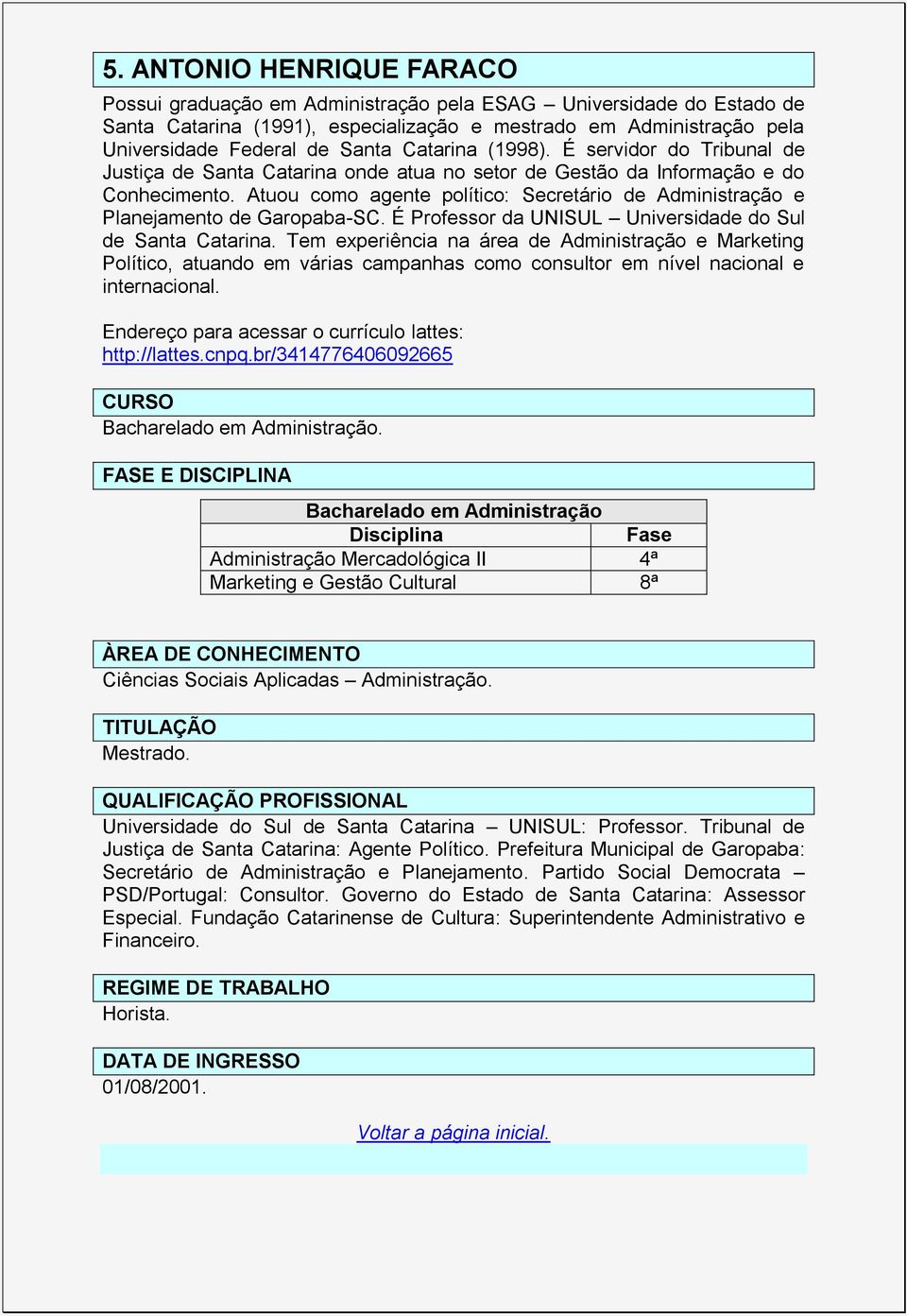 Atuou como agente político: Secretário de Administração e Planejamento de Garopaba-SC. É Professor da UNISUL Universidade do Sul de Santa Catarina.