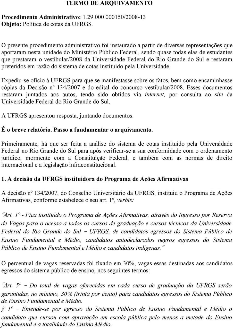 o vestibular/2008 da Universidade Federal do Rio Grande do Sul e restaram preteridos em razão do sistema de cotas instituído pela Universidade.