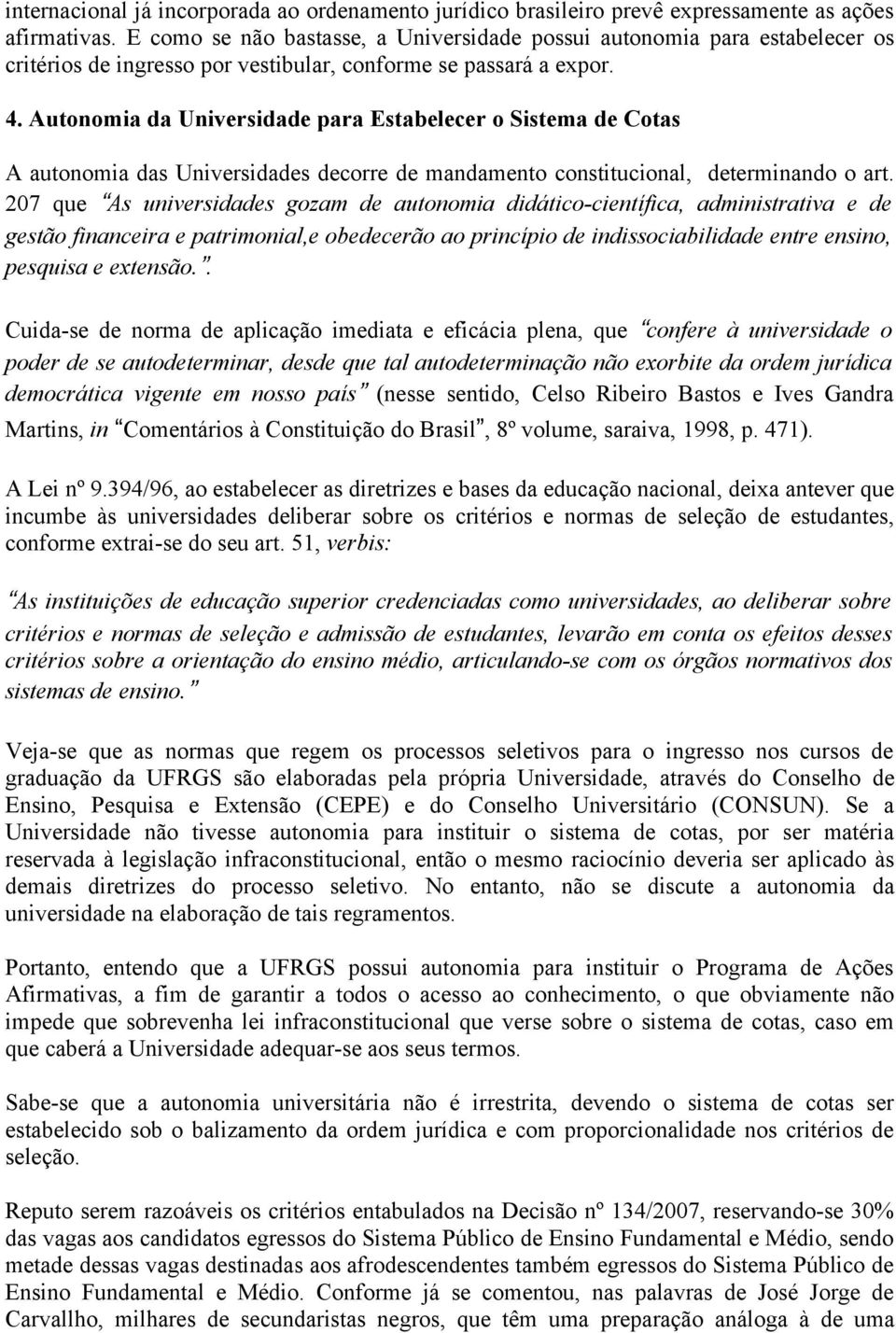 Autonomia da Universidade para Estabelecer o Sistema de Cotas A autonomia das Universidades decorre de mandamento constitucional, determinando o art.