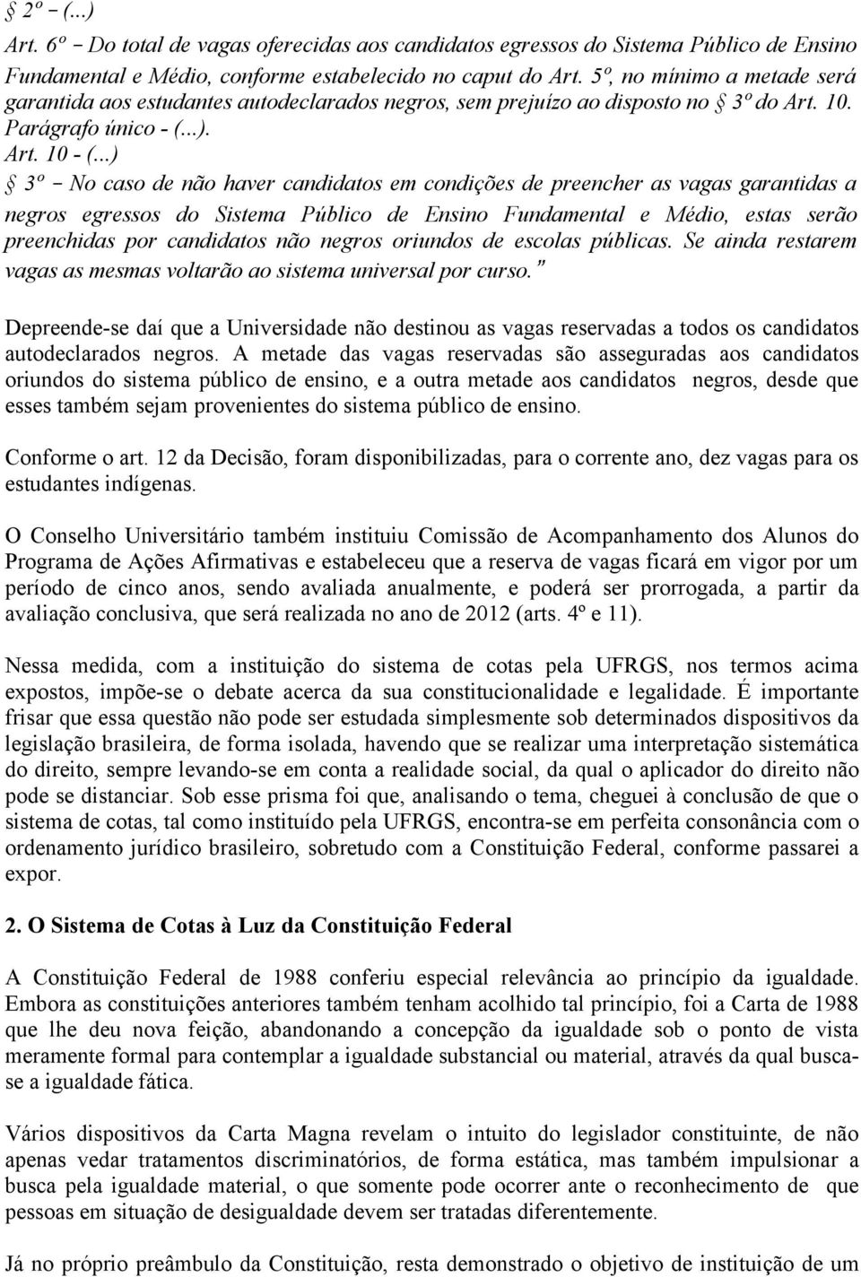 ..) 3º No caso de não haver candidatos em condições de preencher as vagas garantidas a negros egressos do Sistema Público de Ensino Fundamental e Médio, estas serão preenchidas por candidatos não