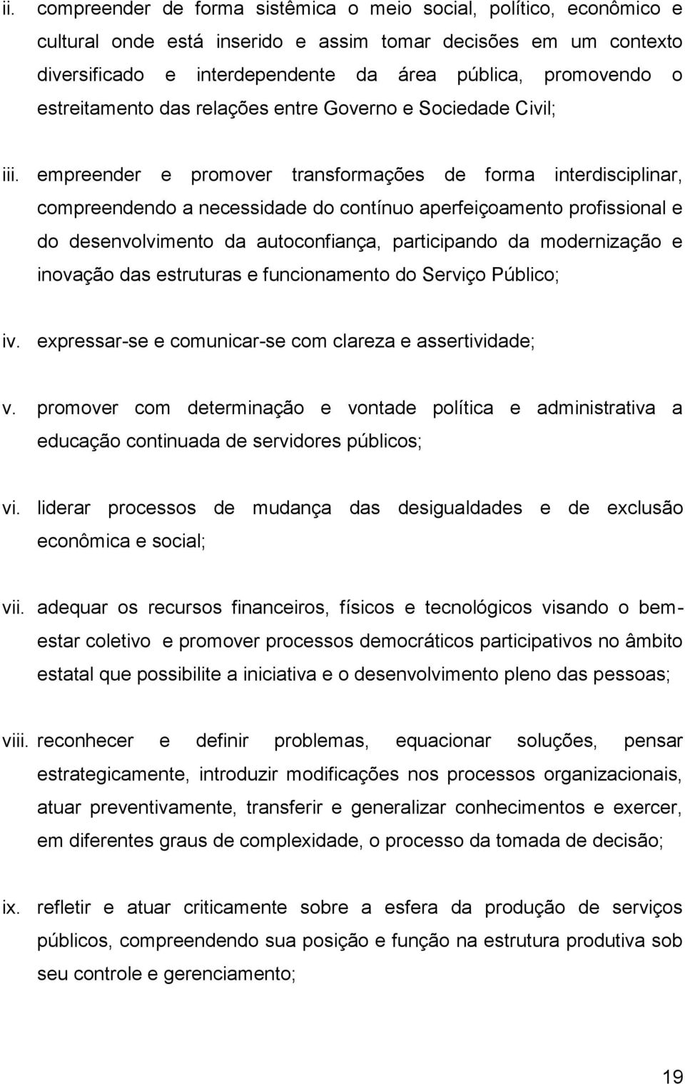 empreender e promover transformações de forma interdisciplinar, compreendendo a necessidade do contínuo aperfeiçoamento profissional e do desenvolvimento da autoconfiança, participando da