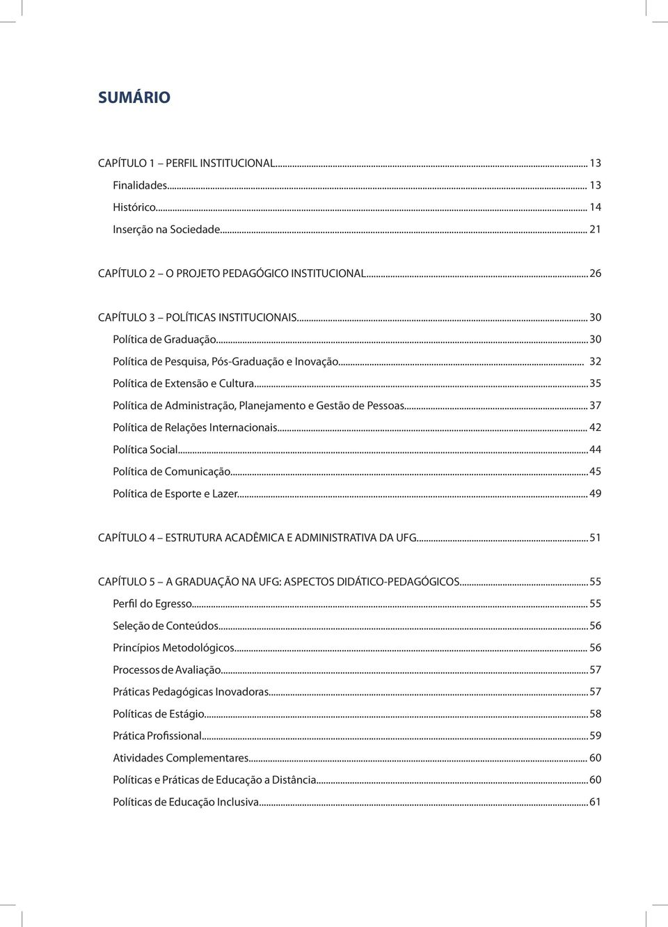 .. 7 Política de Relações Internacionais... 42 Política Social... 44 Política de Comunicação... 45 Política de Esporte e Lazer... 49 CAPÍTULO 4 ESTRUTURA ACADÊMICA E ADMINISTRATIVA DA UFG.