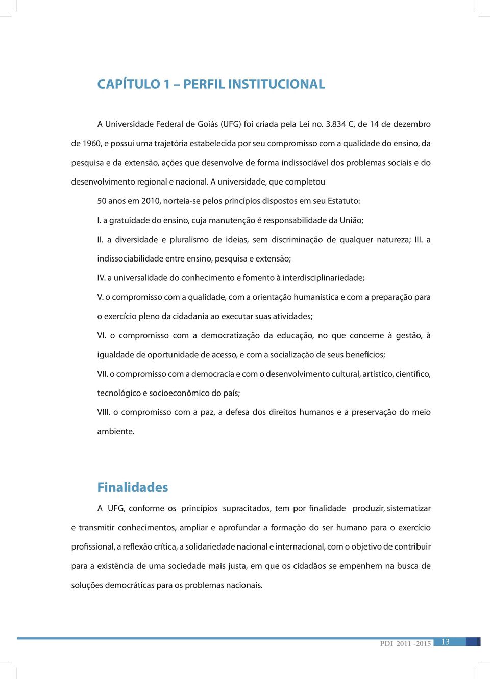 sociais e do desenvolvimento regional e nacional. A universidade, que completou 5 anos em 2, norteiase pelos princípios dispostos em seu Estatuto: I.